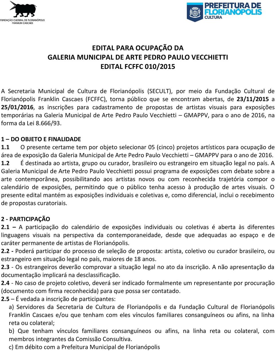 temporárias na Galeria Municipal de Arte Pedro Paulo Vecchietti GMAPPV, para o ano de 2016, na forma da Lei 8.666/93. 1 DO OBJETO E FINALIDADE 1.