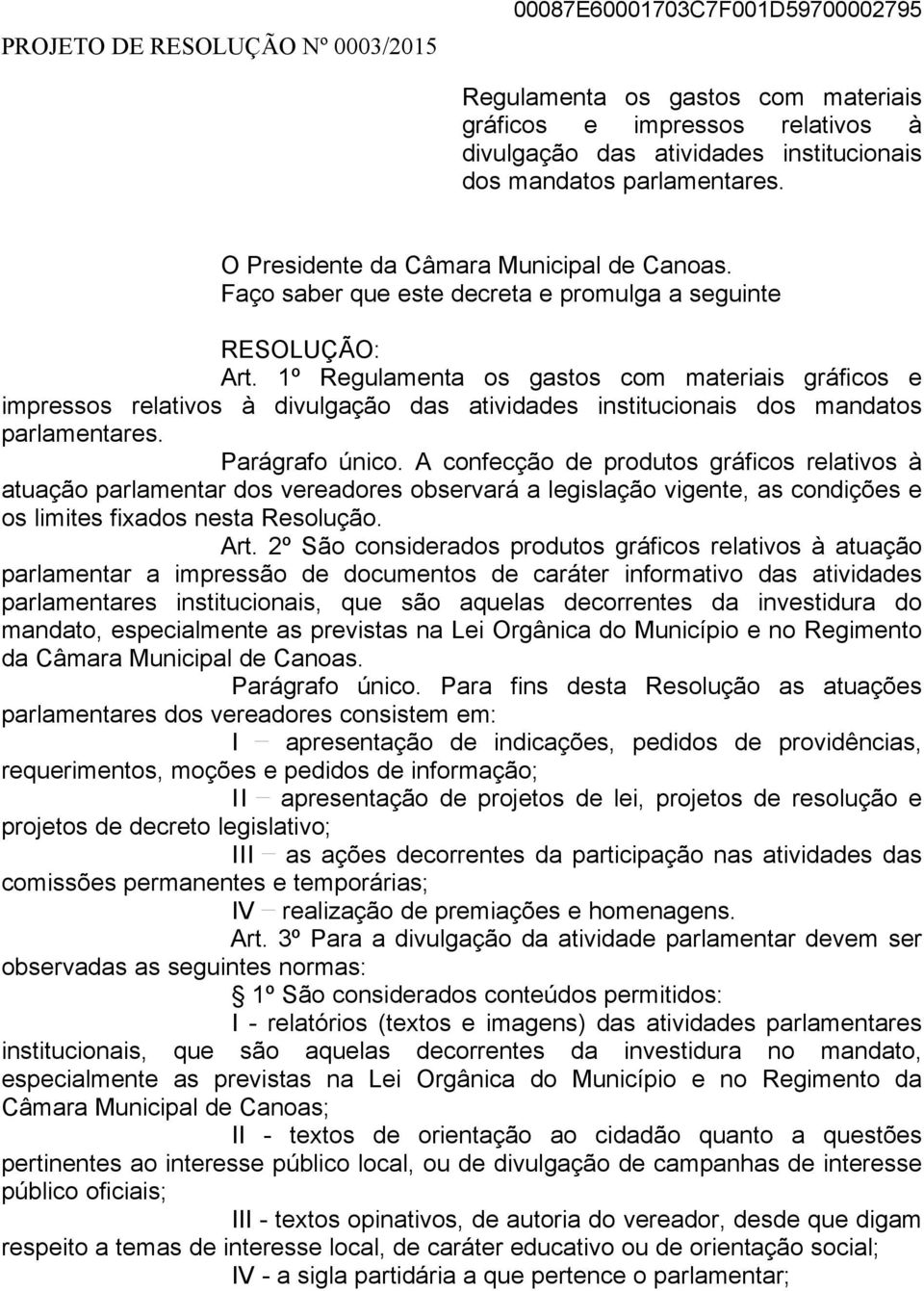 1º Regulamenta os gastos com materiais gráficos e impressos relativos à divulgação das atividades institucionais dos mandatos parlamentares. Parágrafo único.