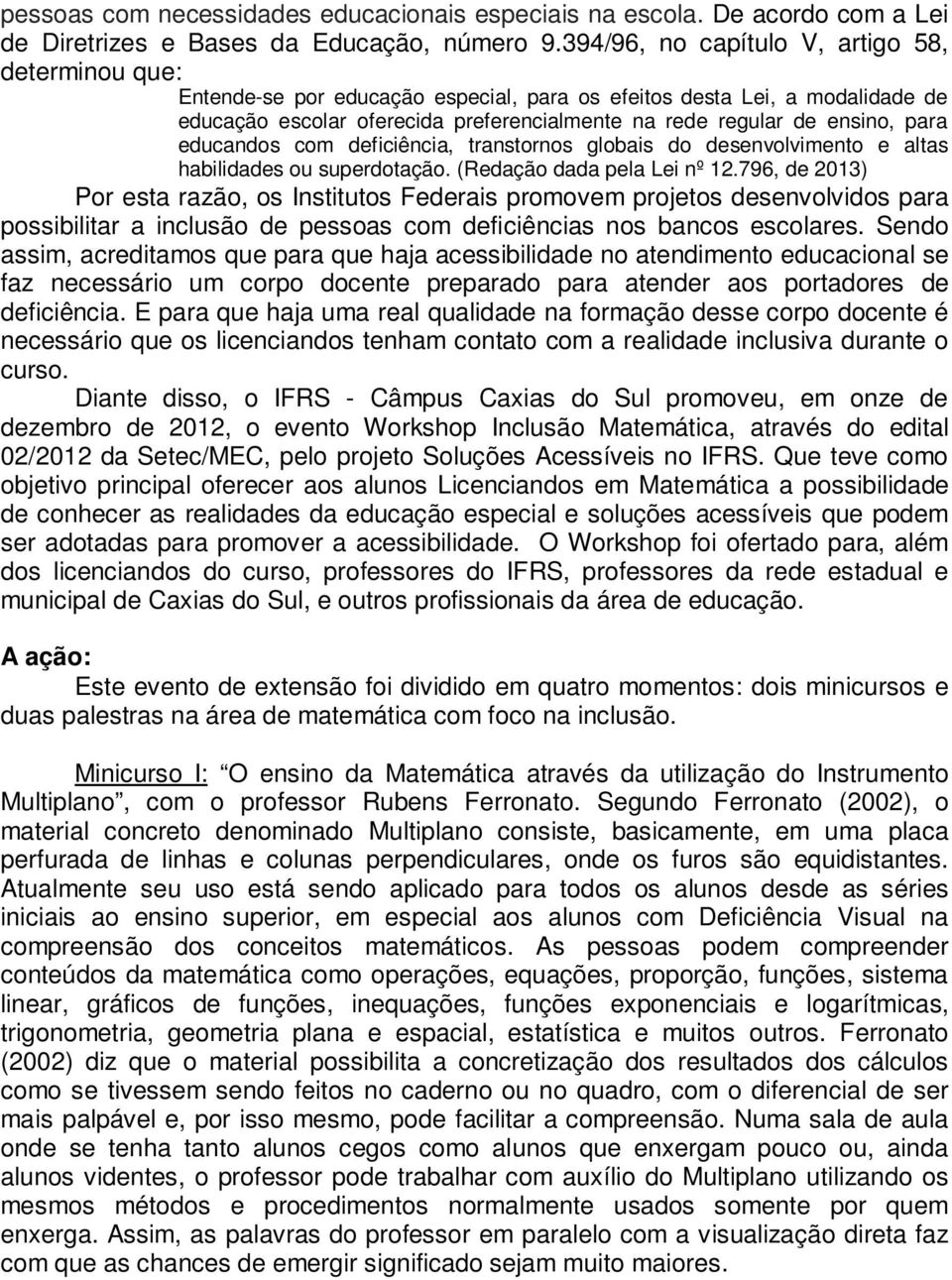 altas habilidades ou superdotação (Redação dada pela Lei nº 12796, de 2013) Por esta razão, os Institutos Federais promovem projetos desenvolvidos para possibilitar a inclusão de pessoas com