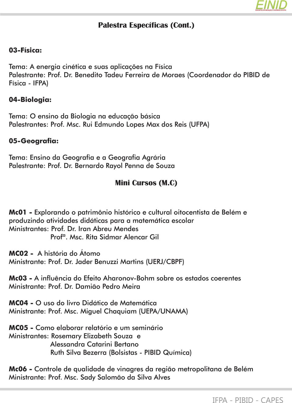 Rui Edmundo Lopes Max dos Reis (UFPA) 05-Geografia: Tema: Ensino da Geografia e a Geografia Agrária Palestrante: Prof. Dr. Bernardo Rayol Penna de Souza Mini Cursos (M.