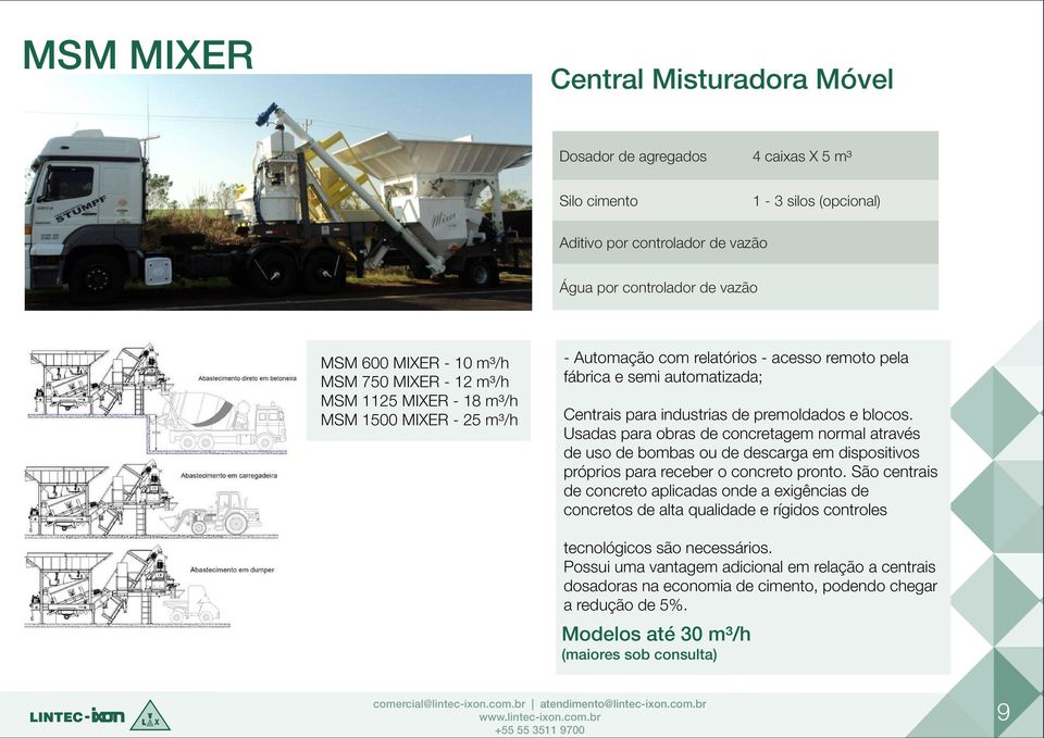 Usadas para obras de concretagem normal através de uso de bombas ou de descarga em dispositivos próprios para receber o concreto pronto.