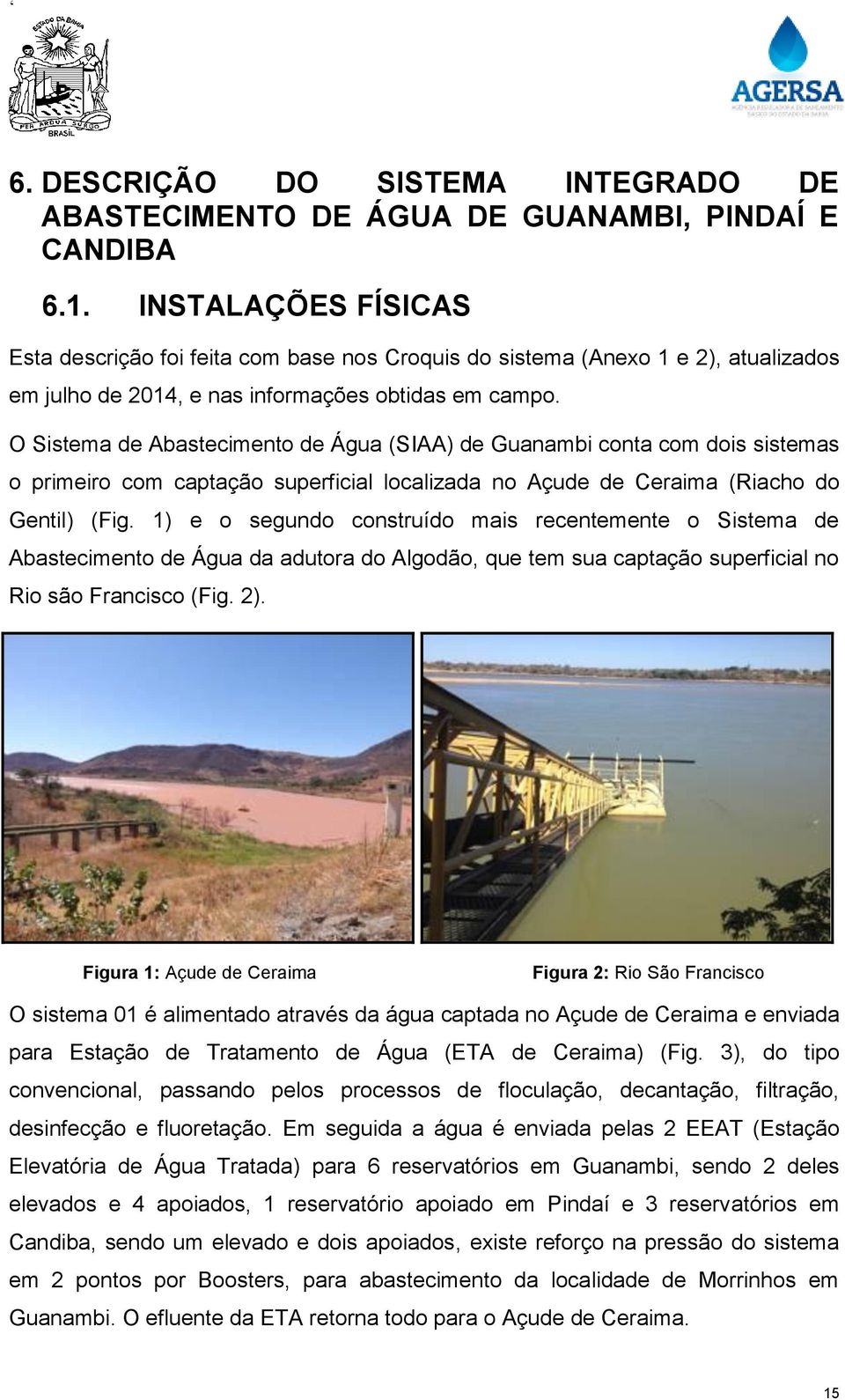 O Sistema de Abastecimento de Água (SIAA) de Guanambi conta com dois sistemas o primeiro com captação superficial localizada no Açude de Ceraima (Riacho do Gentil) (Fig.