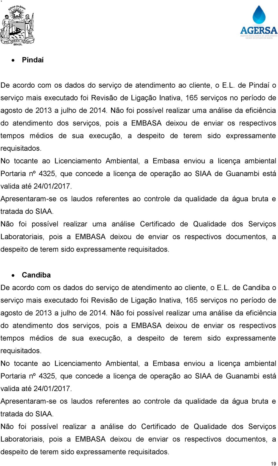 requisitados. No tocante ao Licenciamento Ambiental, a Embasa enviou a licença ambiental Portaria nº 4325, que concede a licença de operação ao SIAA de Guanambi está valida até 24/01/2017.