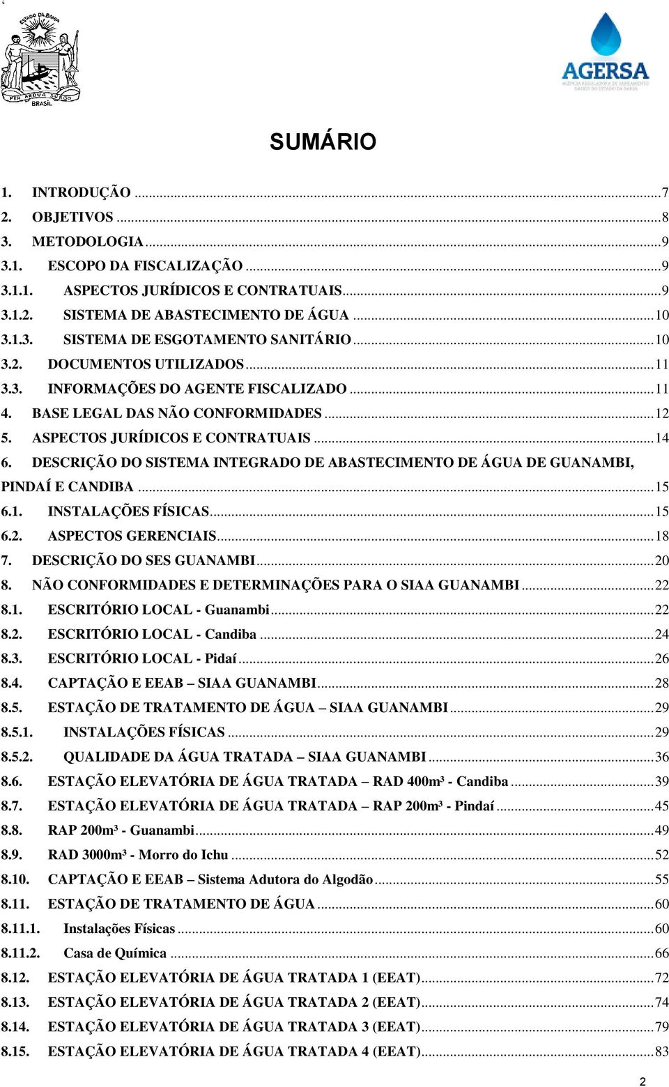 DESCRIÇÃO DO SISTEMA INTEGRADO DE ABASTECIMENTO DE ÁGUA DE GUANAMBI, PINDAÍ E CANDIBA... 15 6.1. INSTALAÇÕES FÍSICAS... 15 6.2. ASPECTOS GERENCIAIS... 18 7. DESCRIÇÃO DO SES GUANAMBI... 20 8.