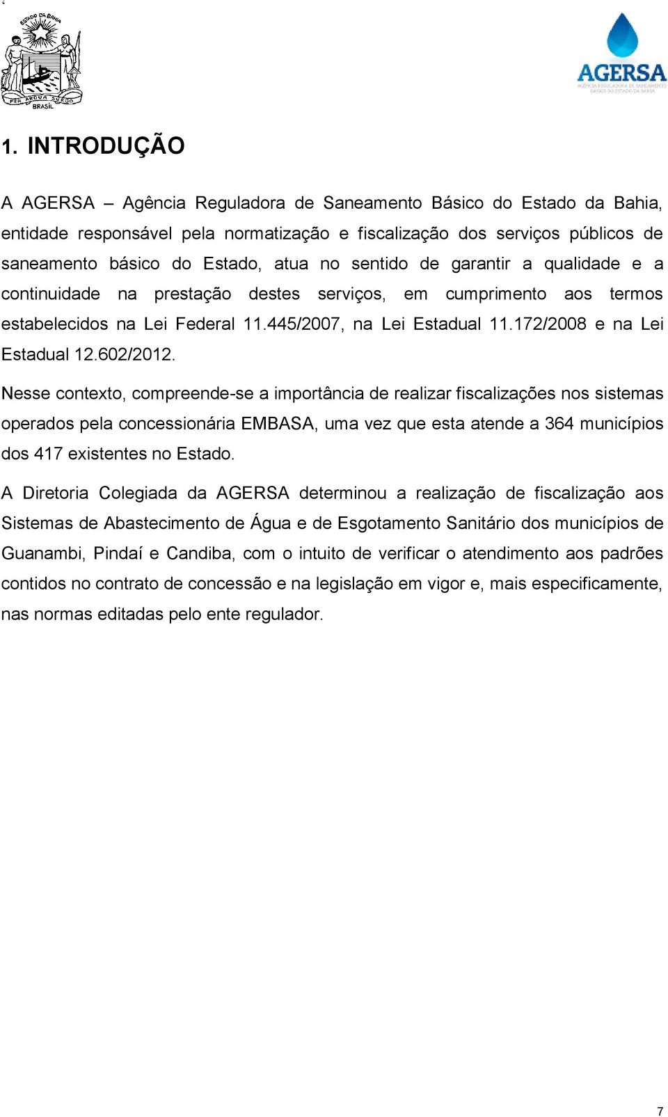 602/2012. Nesse contexto, compreende-se a importância de realizar fiscalizações nos sistemas operados pela concessionária EMBASA, uma vez que esta atende a 364 municípios dos 417 existentes no Estado.