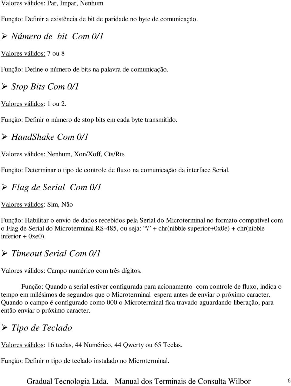 Função: Definir o número de stop bits em cada byte transmitido.