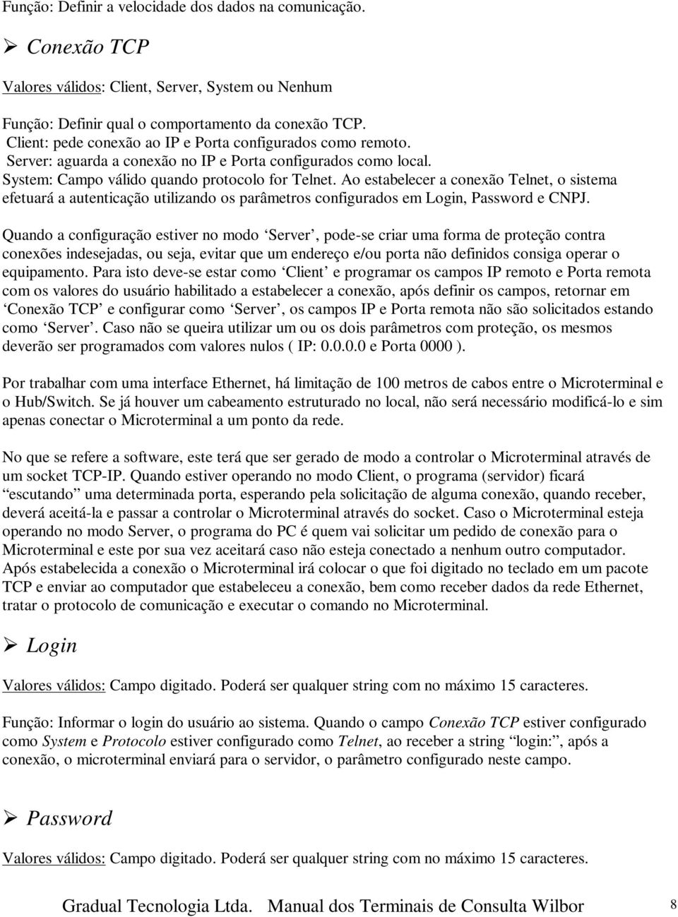 Ao estabelecer a conexão Telnet, o sistema efetuará a autenticação utilizando os parâmetros configurados em Login, Password e CNPJ.