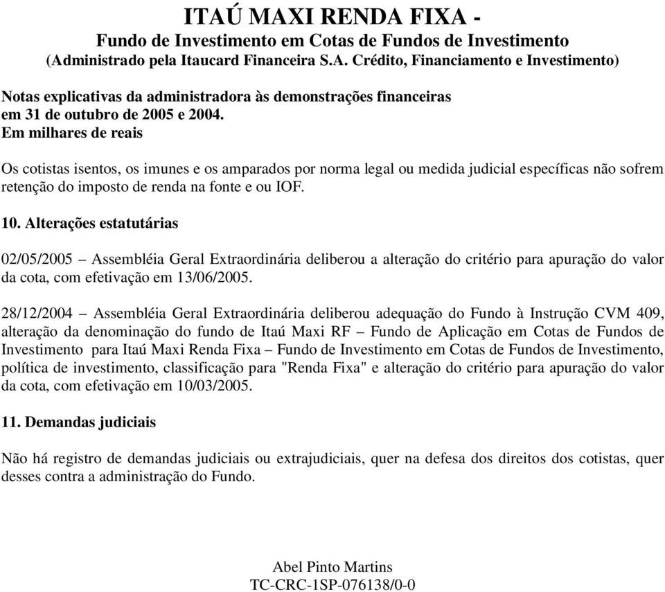 Alterações estatutárias 02/05/2005 Assembléia Geral Extraordinária deliberou a alteração do critério para apuração do valor da cota, com efetivação em 13/06/2005.