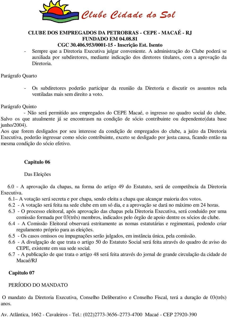 - Os subdiretores poderão participar da reunião da Diretoria e discutir os assuntos nela ventiladas mais sem direito a voto.