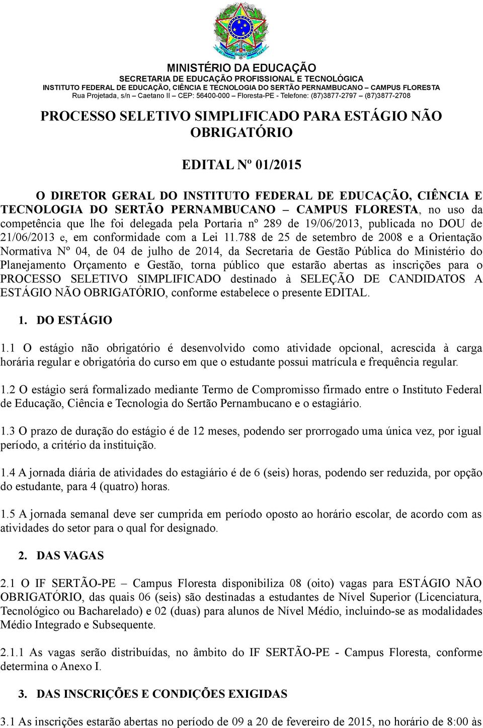 TECNOLOGIA DO SERTÃO PERNAMBUCANO CAMPUS FLORESTA, no uso da competência que lhe foi delegada pela Portaria nº 289 de 19/06/2013, publicada no DOU de 21/06/2013 e, em conformidade com a Lei 11.