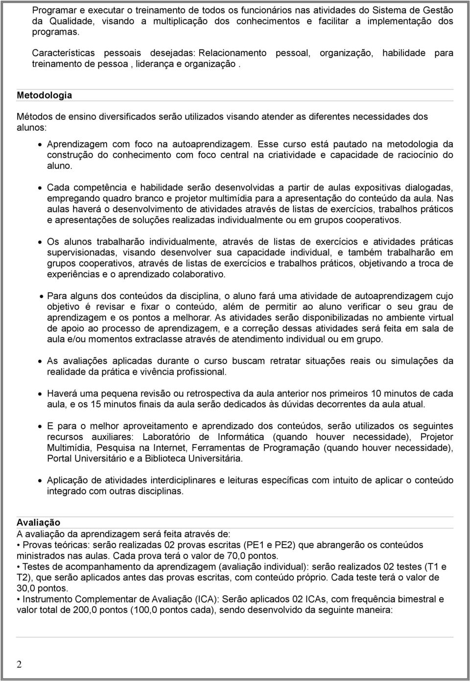 Metodologia Métodos de ensino diversificados serão utilizados visando atender as diferentes necessidades dos alunos: Aprendizagem com foco na autoaprendizagem.