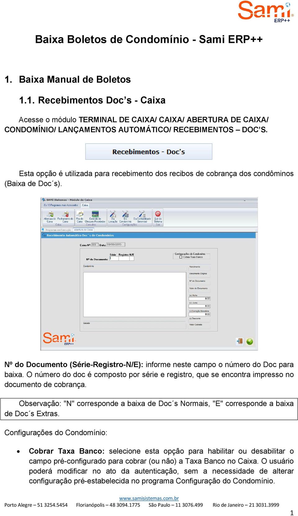 O número do doc é composto por série e registro, que se encontra impresso no documento de cobrança. Observação: "N" corresponde a baixa de Doc s Normais, "E" corresponde a baixa de Doc s Extras.