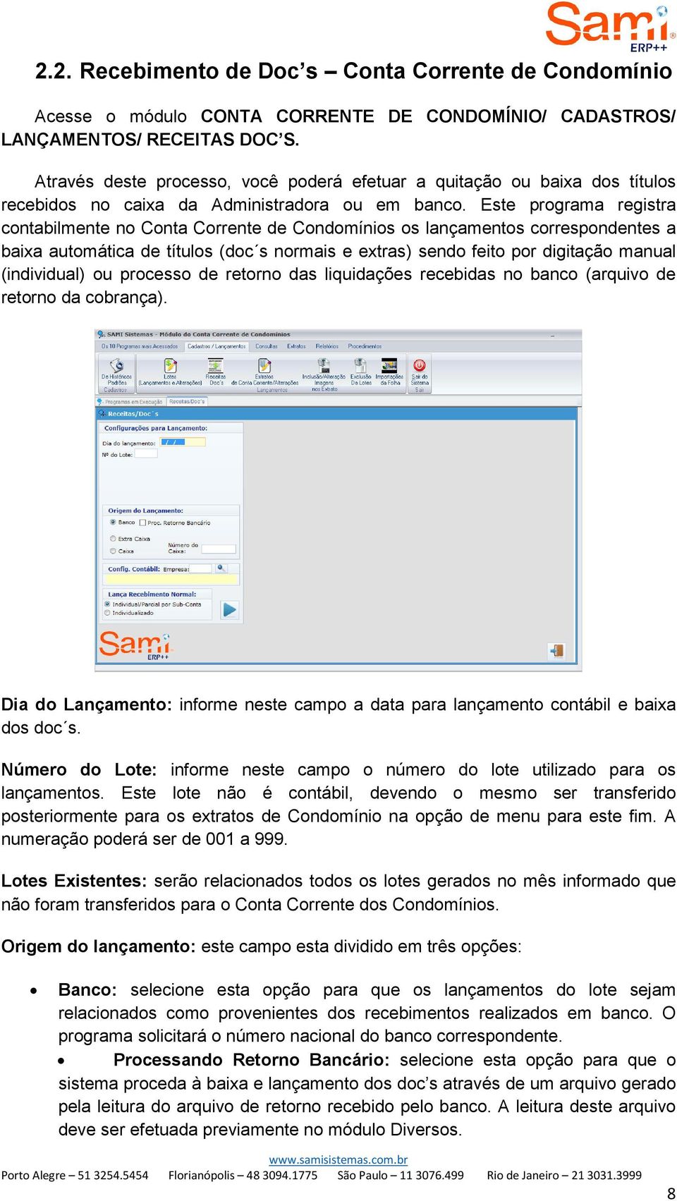 Este programa registra contabilmente no Conta Corrente de Condomínios os lançamentos correspondentes a baixa automática de títulos (doc s normais e extras) sendo feito por digitação manual