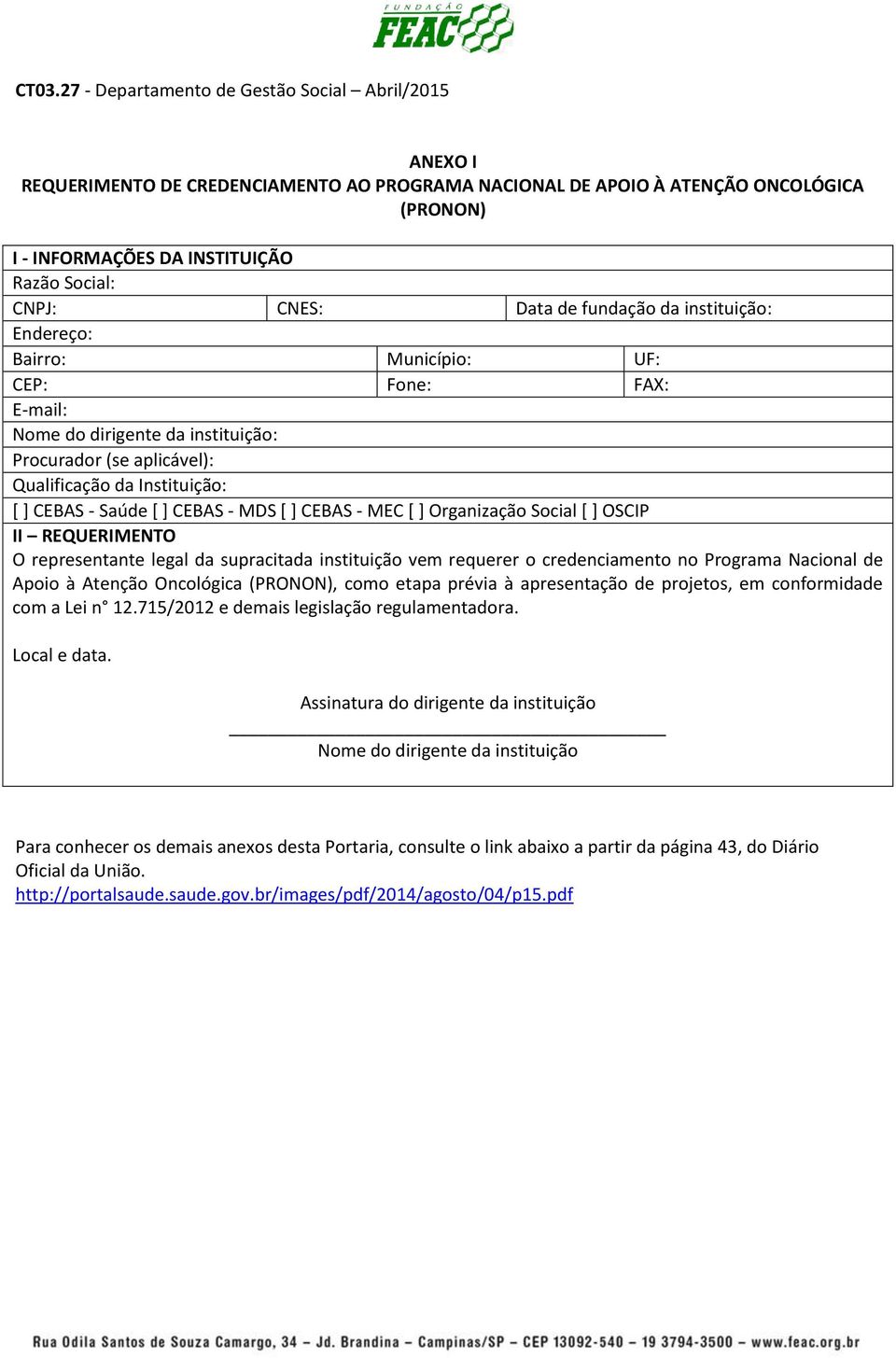 Organização Social [ ] OSCIP II REQUERIMENTO O representante legal da supracitada instituição vem requerer o credenciamento no Programa Nacional de Apoio à Atenção Oncológica (PRONON), como etapa