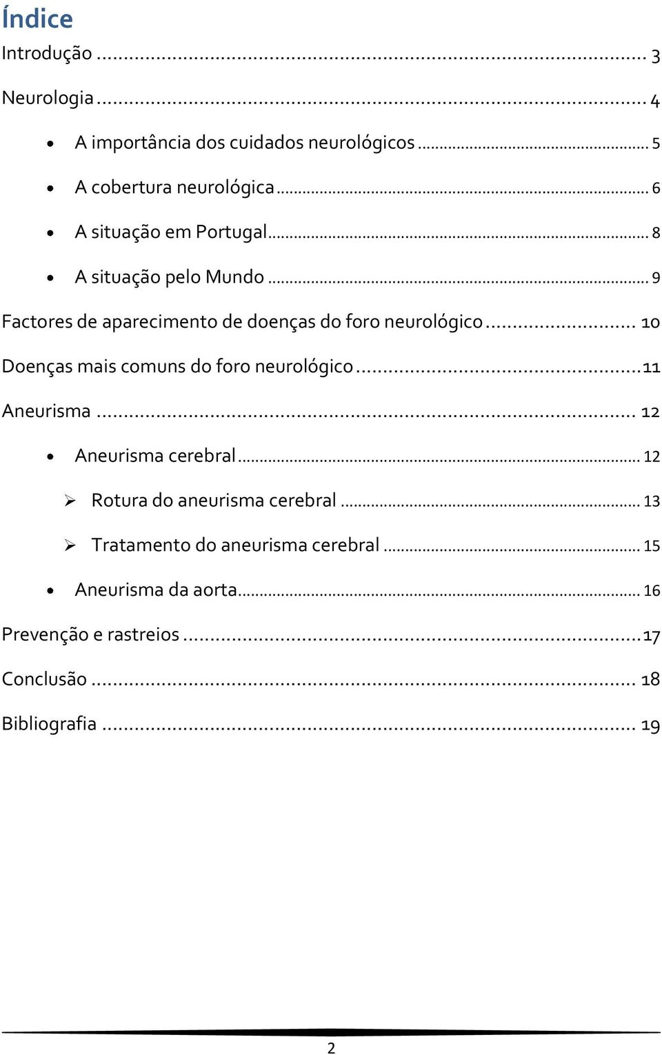 .. 10 Doenças mais comuns do foro neurológico... 11 Aneurisma... 12 Aneurisma cerebral... 12 Rotura do aneurisma cerebral.