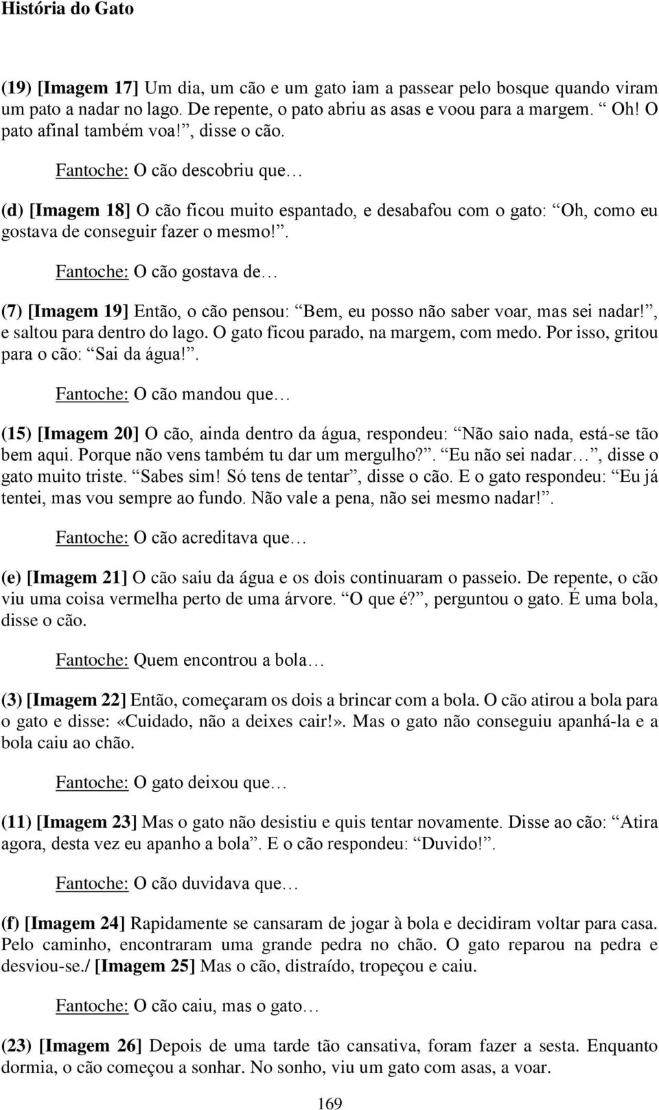 . Fantoche: O cão gostava de (7) [Imagem 19] Então, o cão pensou: Bem, eu posso não saber voar, mas sei nadar!, e saltou para dentro do lago. O gato ficou parado, na margem, com medo.