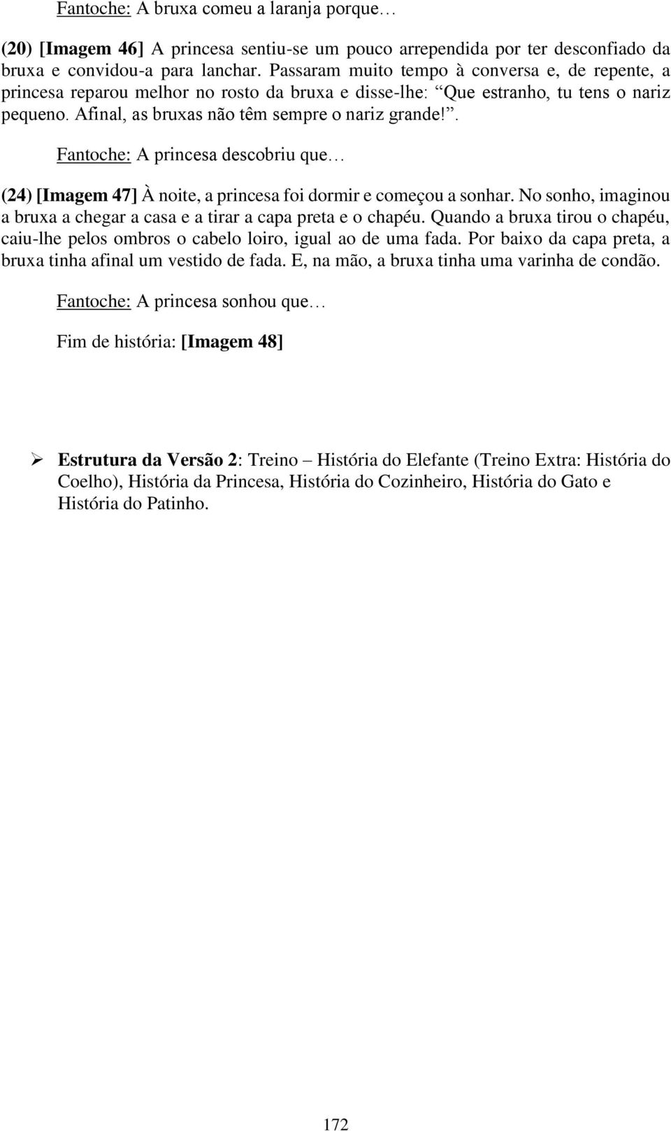 . Fantoche: A princesa descobriu que (24) [Imagem 47] À noite, a princesa foi dormir e começou a sonhar. No sonho, imaginou a bruxa a chegar a casa e a tirar a capa preta e o chapéu.