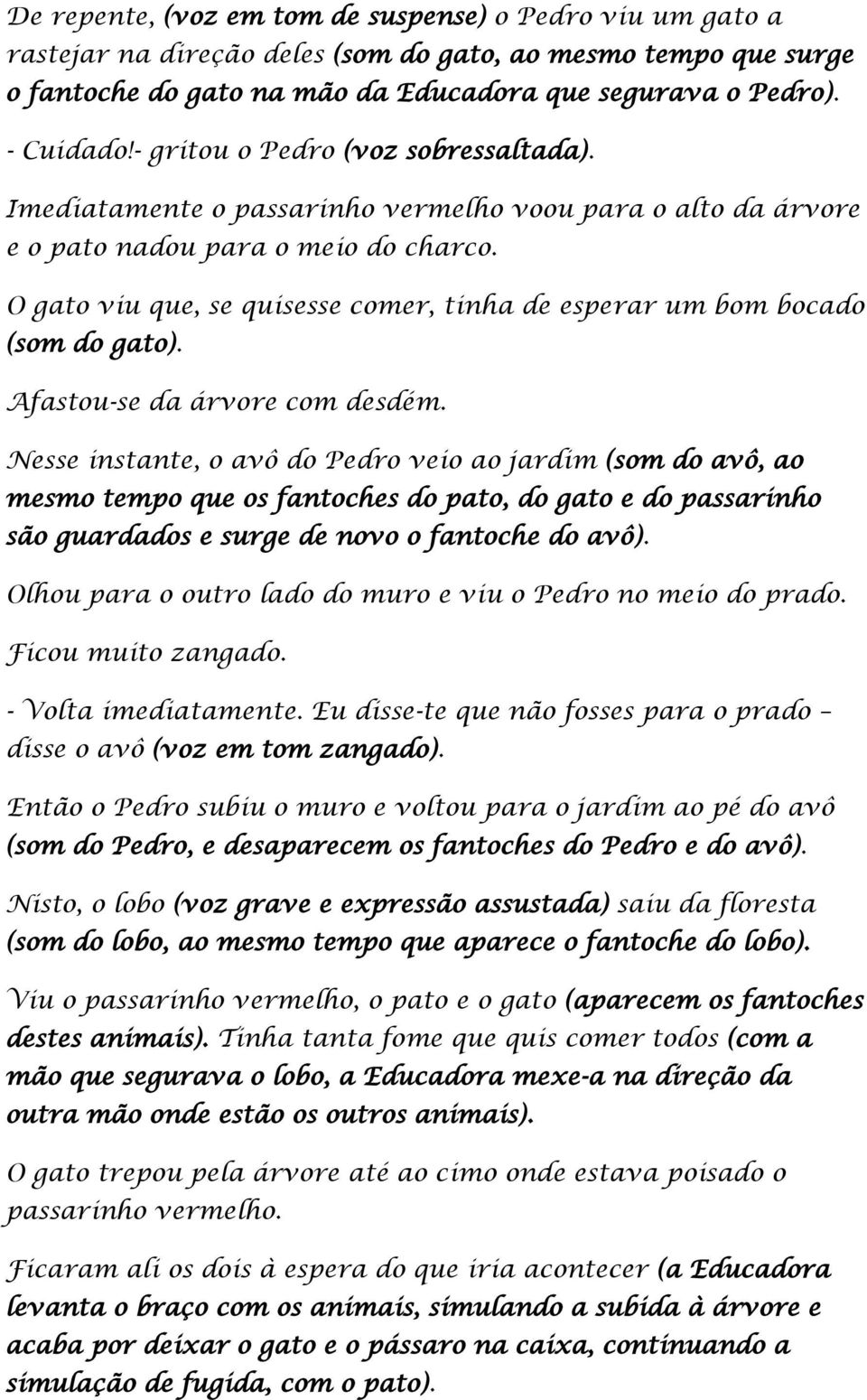 O gato viu que, se quisesse comer, tinha de esperar um bom bocado (som do gato). Afastou-se da árvore com desdém.