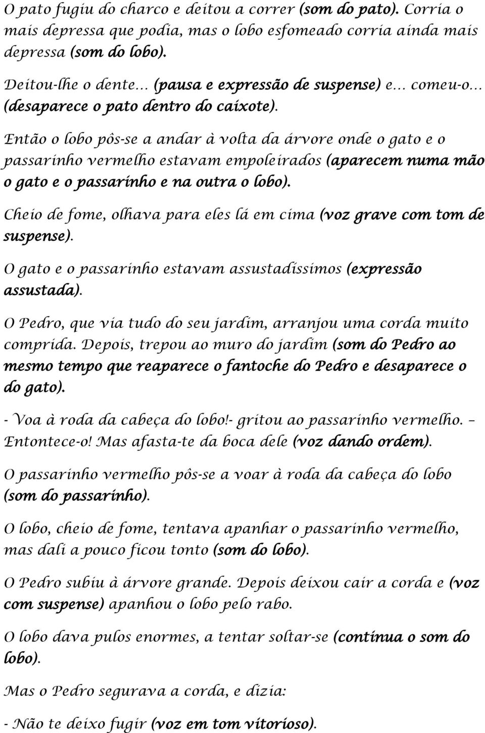 Então o lobo pôs-se a andar à volta da árvore onde o gato e o passarinho vermelho estavam empoleirados (aparecem numa mão o gato e o passarinho e na outra o lobo).