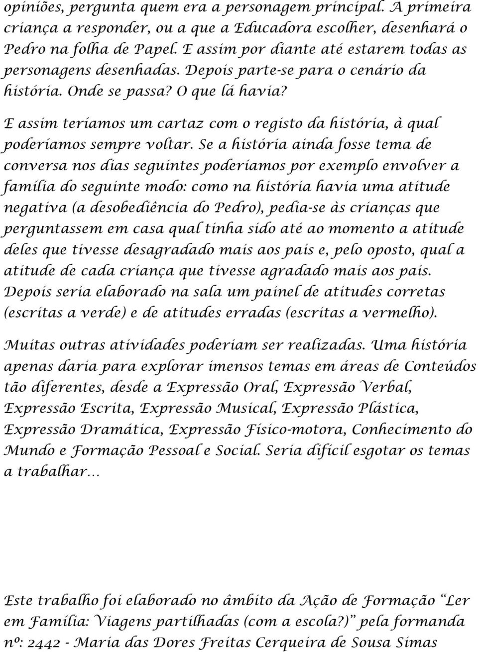 E assim teríamos um cartaz com o registo da história, à qual poderíamos sempre voltar.