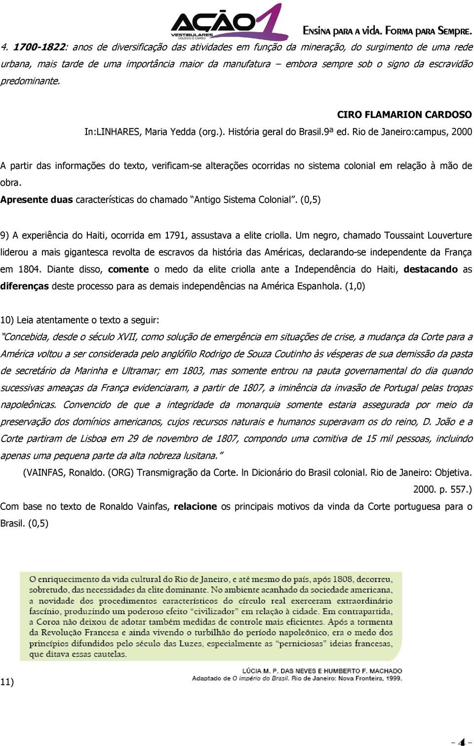 Rio de Janeiro:campus, 2000 A partir das informações do texto, verificam-se alterações ocorridas no sistema colonial em relação à mão de obra.