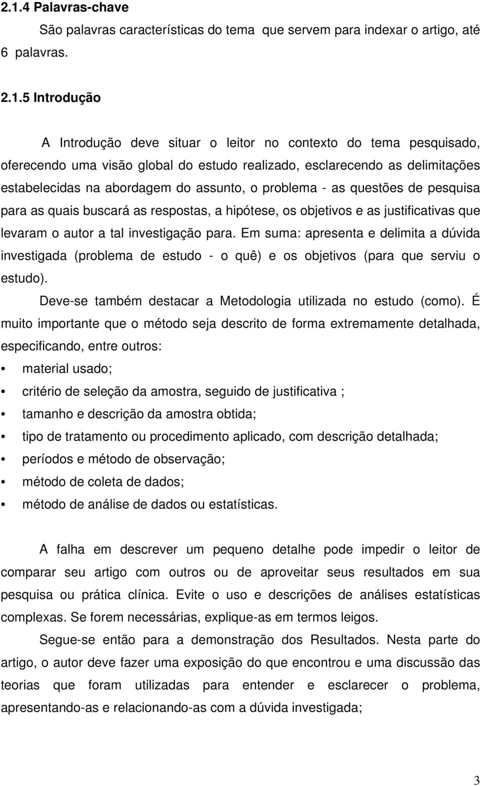 hipótese, os objetivos e as justificativas que levaram o autor a tal investigação para.