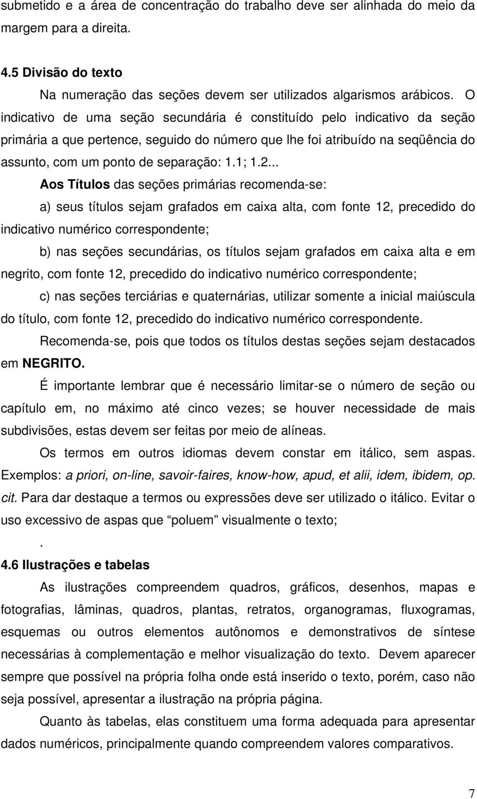 2... Aos Títulos das seções primárias recomenda-se: a) seus títulos sejam grafados em caixa alta, com fonte 12, precedido do indicativo numérico correspondente; b) nas seções secundárias, os títulos