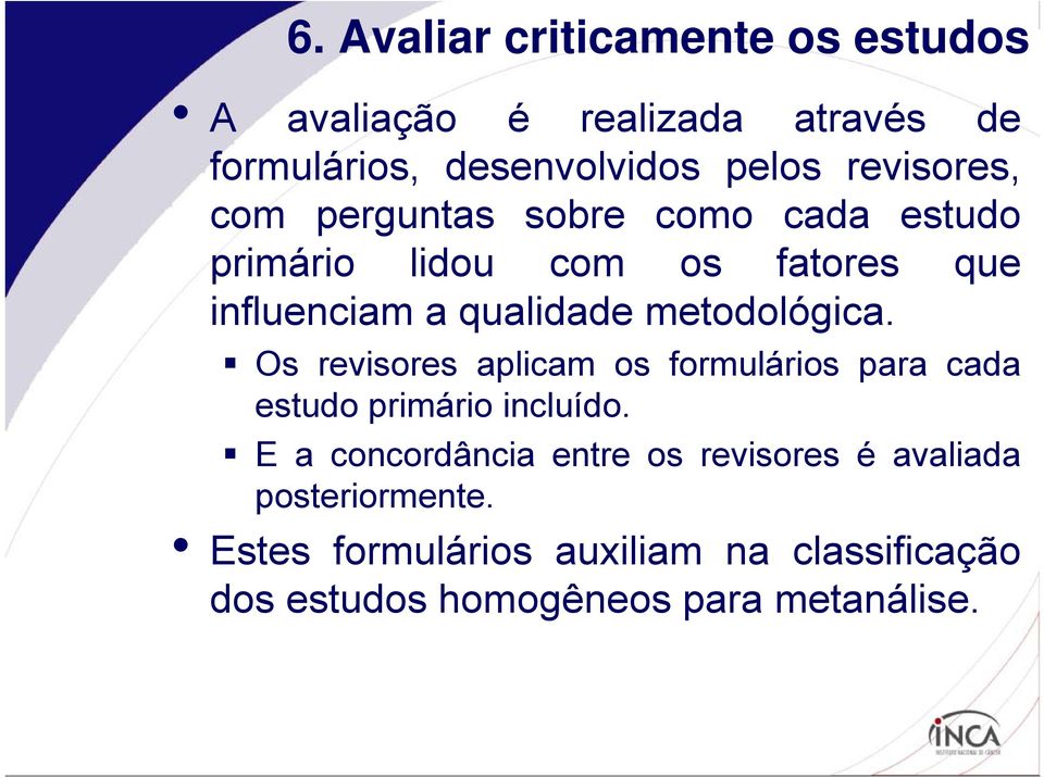 metodológica. Os revisores aplicam os formulários para cada estudo primário incluído.