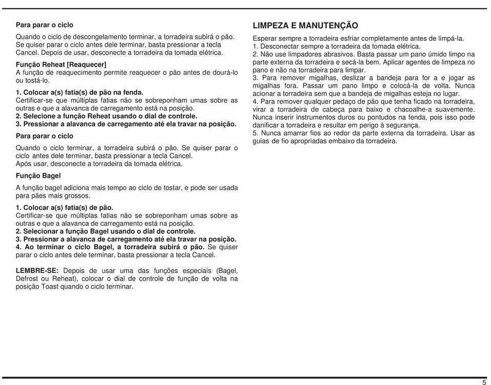 Colocar a(s) fatia(s) de pão na fenda. Certificar-se que múltiplas fatias não se sobreponham umas sobre as outras e que a alavanca de carregamento está na posição. 2.