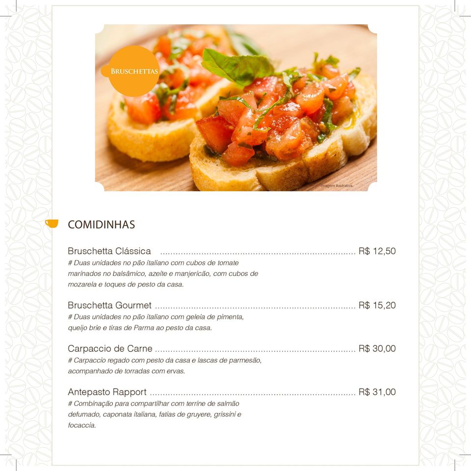 Bruschetta Gourmet... R$ 15,20 # Duas unidades no pão italiano com geleia de pimenta, queijo brie e tiras de Parma ao pesto da casa. Carpaccio de Carne.