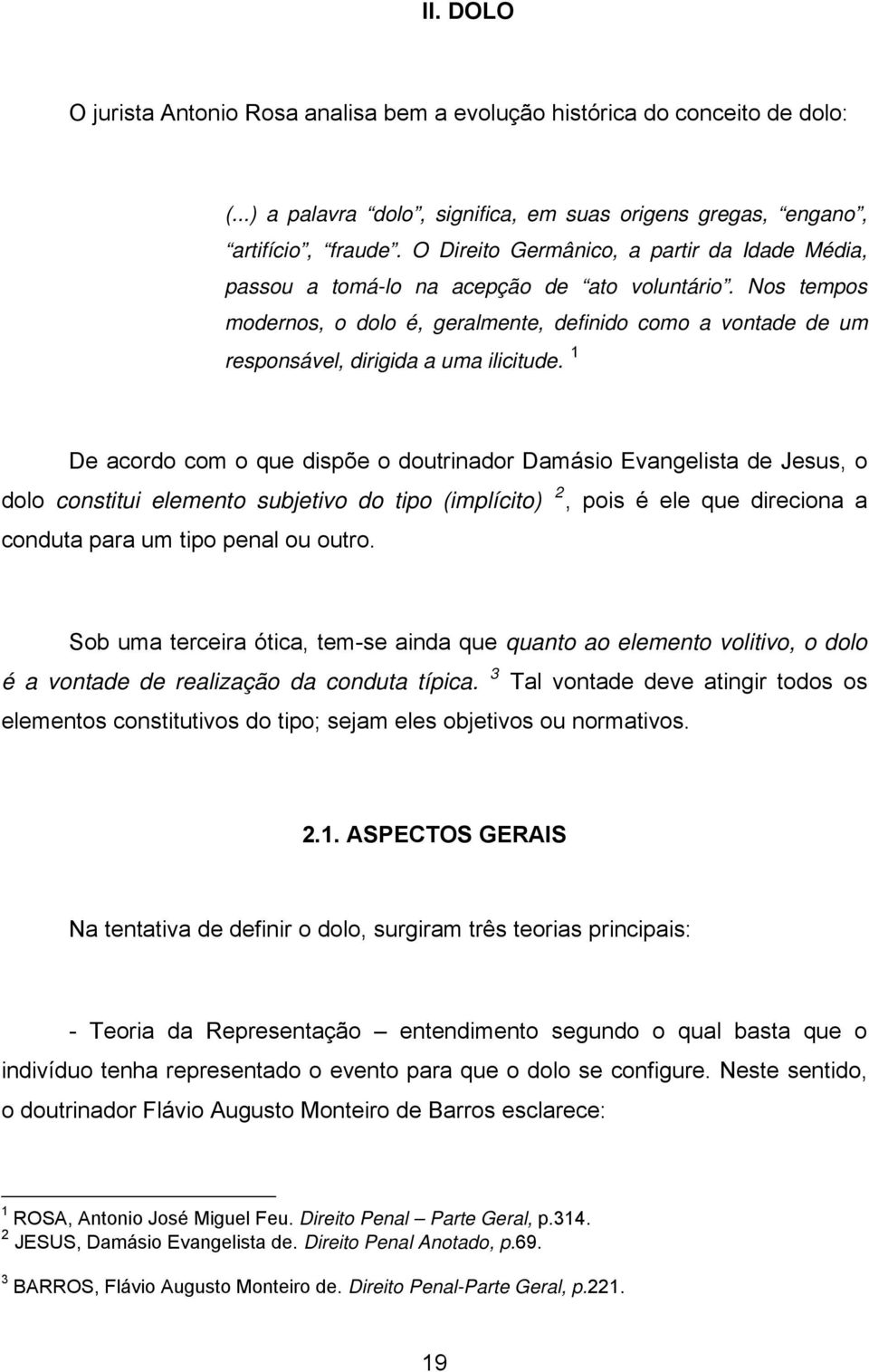 Nos tempos modernos, o dolo é, geralmente, definido como a vontade de um responsável, dirigida a uma ilicitude.