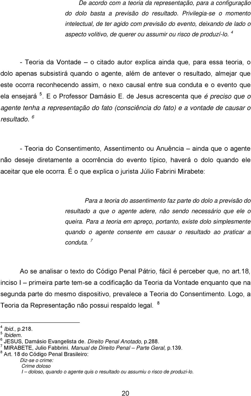 4 - Teoria da Vontade o citado autor explica ainda que, para essa teoria, o dolo apenas subsistirá quando o agente, além de antever o resultado, almejar que este ocorra reconhecendo assim, o nexo