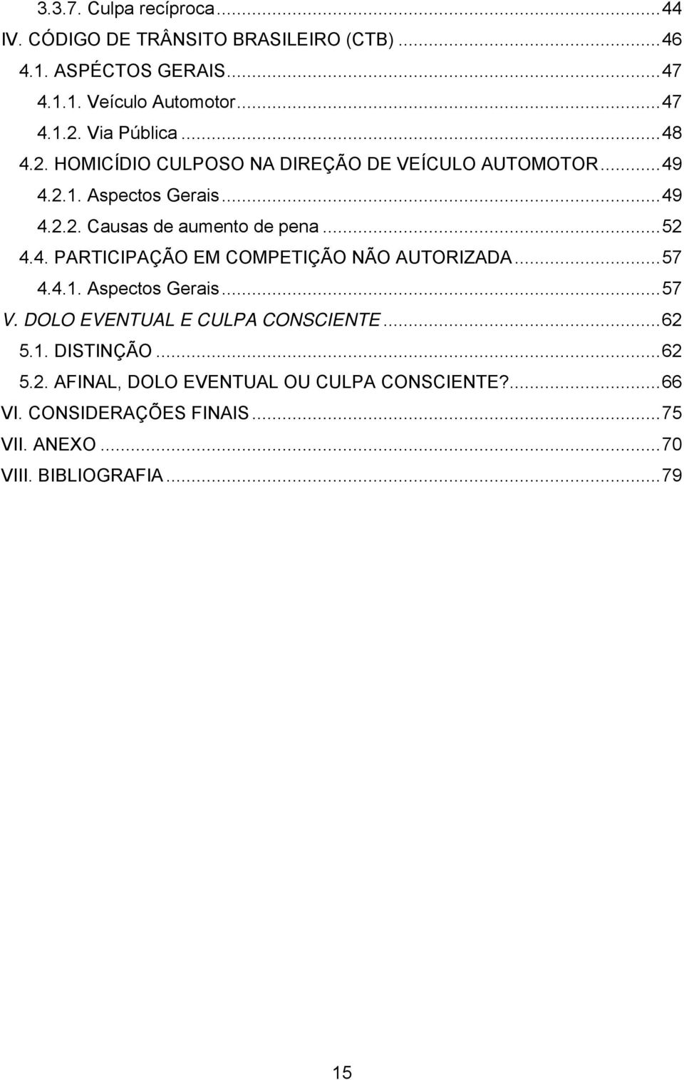 ..52 4.4. PARTICIPAÇÃO EM COMPETIÇÃO NÃO AUTORIZADA...57 4.4.1. Aspectos Gerais...57 V. DOLO EVENTUAL E CULPA CONSCIENTE...62 5.1. DISTINÇÃO.