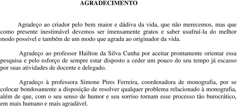 Agradeço ao professor Hailton da Silva Cunha por aceitar prontamente orientar essa pesquisa e pelo esforço de sempre estar disposto a ceder um pouco do seu tempo já escasso por suas