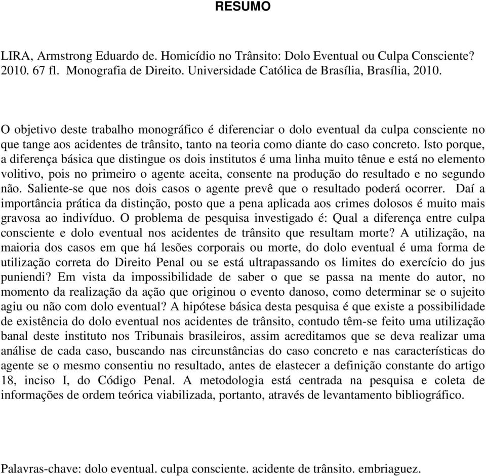 Isto porque, a diferença básica que distingue os dois institutos é uma linha muito tênue e está no elemento volitivo, pois no primeiro o agente aceita, consente na produção do resultado e no segundo