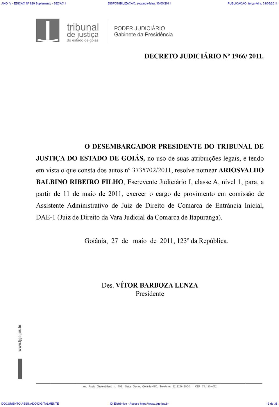 nomear ARIOSVALDO BALBINO RIBEIRO FILHO, Escrevente Judiciário I, classe A, nível 1, para, a partir de 11 de maio de 2011, exercer o cargo de provimento em comissão de