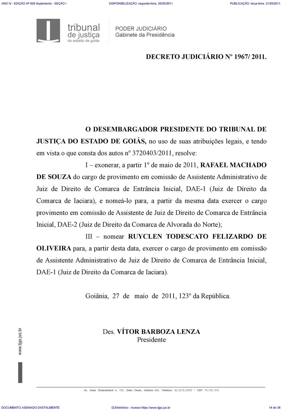 maio de 2011, RAFAEL MACHADO DE SOUZA do cargo de provimento em comissão de Assistente Administrativo de Juiz de Direito de Comarca de Entrância Inicial, DAE-1 (Juiz de Direito da Comarca de
