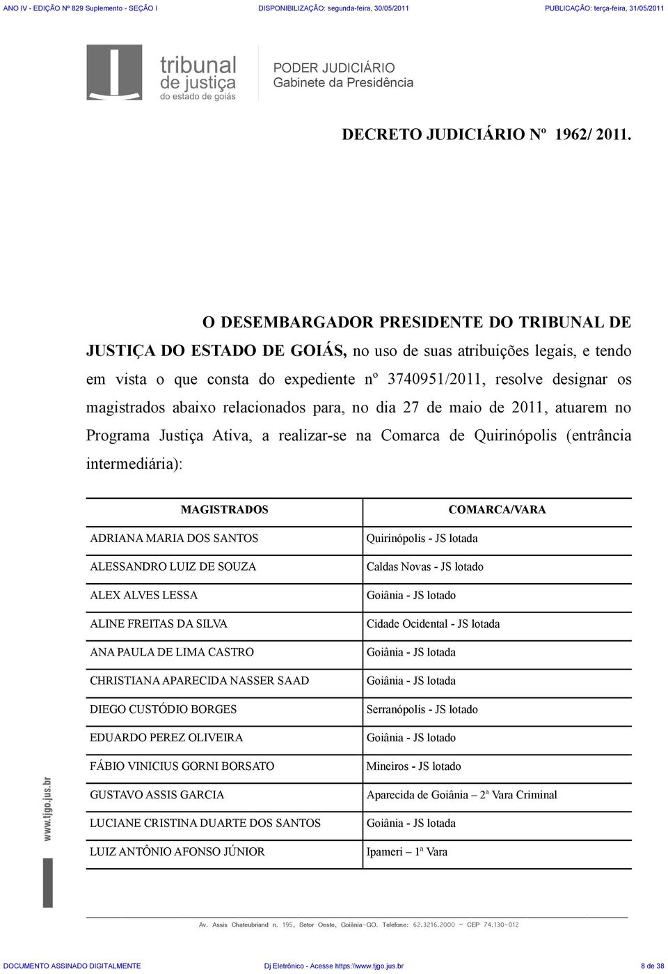 abaixo relacionados para, no dia 27 de maio de 2011, atuarem no Programa Justiça Ativa, a realizar-se na Comarca de Quirinópolis (entrância intermediária): MAGISTRADOS ADRIANA MARIA DOS SANTOS