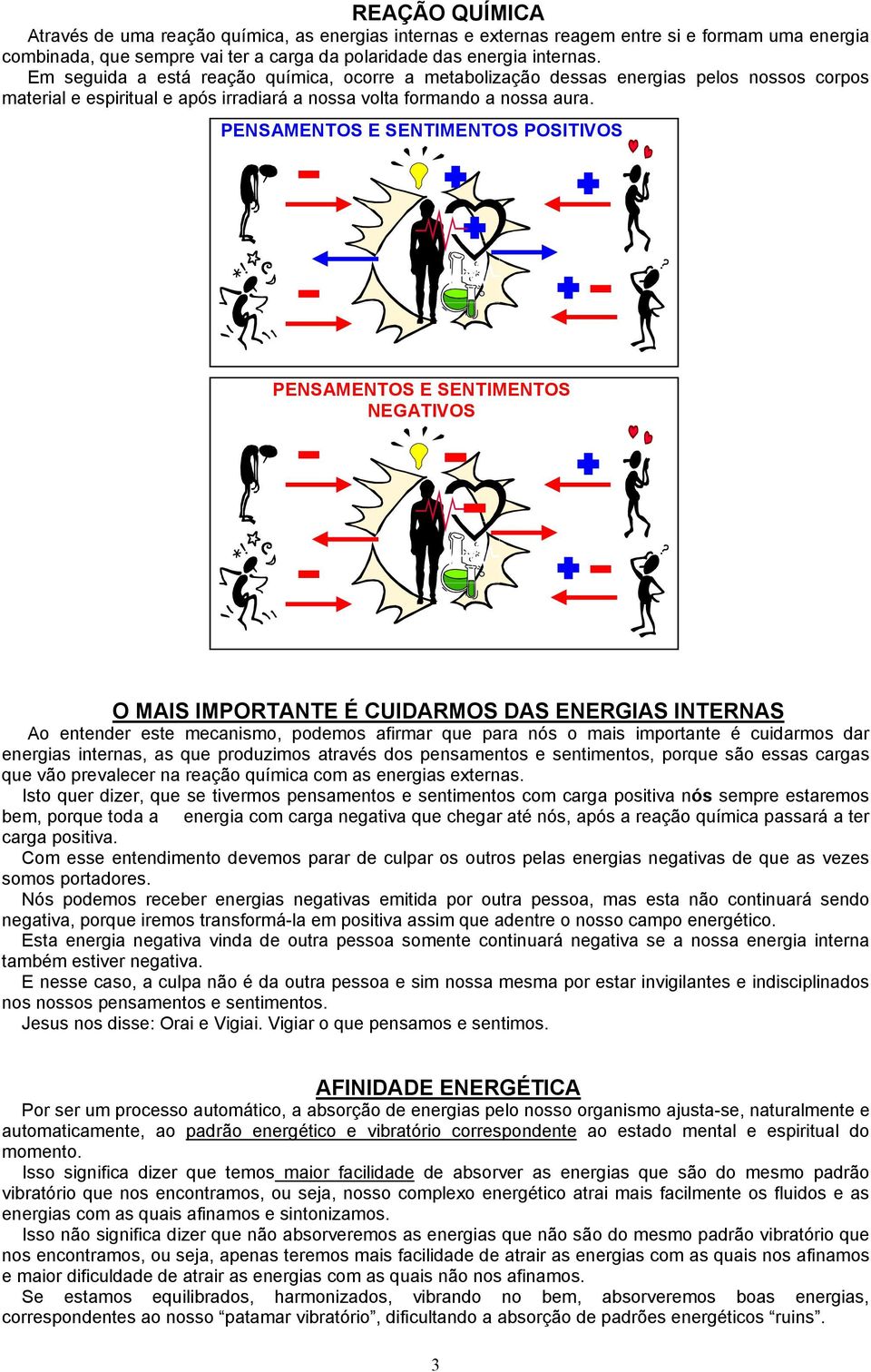 PENSAMENTOS E SENTIMENTOS POSITIVOS PENSAMENTOS E SENTIMENTOS NEGATIVOS O MAIS IMPORTANTE É CUIDARMOS DAS ENERGIAS INTERNAS Ao entender este mecanismo, podemos afirmar que para nós o mais importante