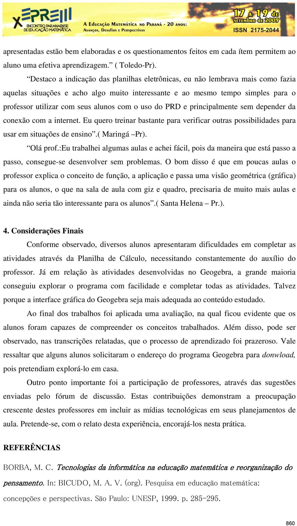 o uso do PRD e principalmente sem depender da conexão com a internet. Eu quero treinar bastante para verificar outras possibilidades para usar em situações de ensino.( Maringá Pr). Olá prof.