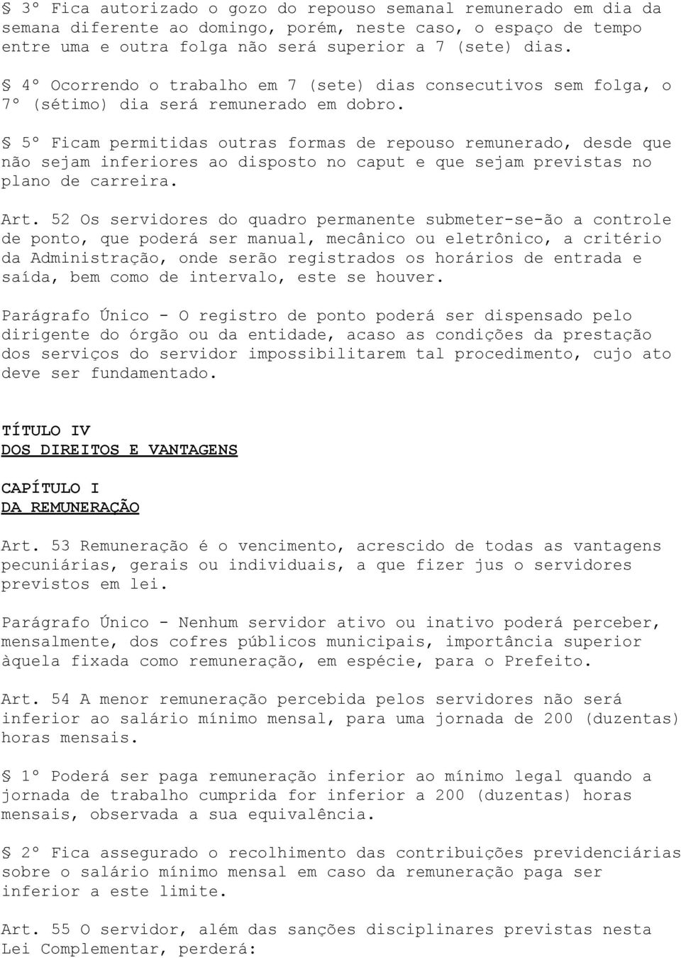 5º Ficam permitidas outras formas de repouso remunerado, desde que não sejam inferiores ao disposto no caput e que sejam previstas no plano de carreira. Art.