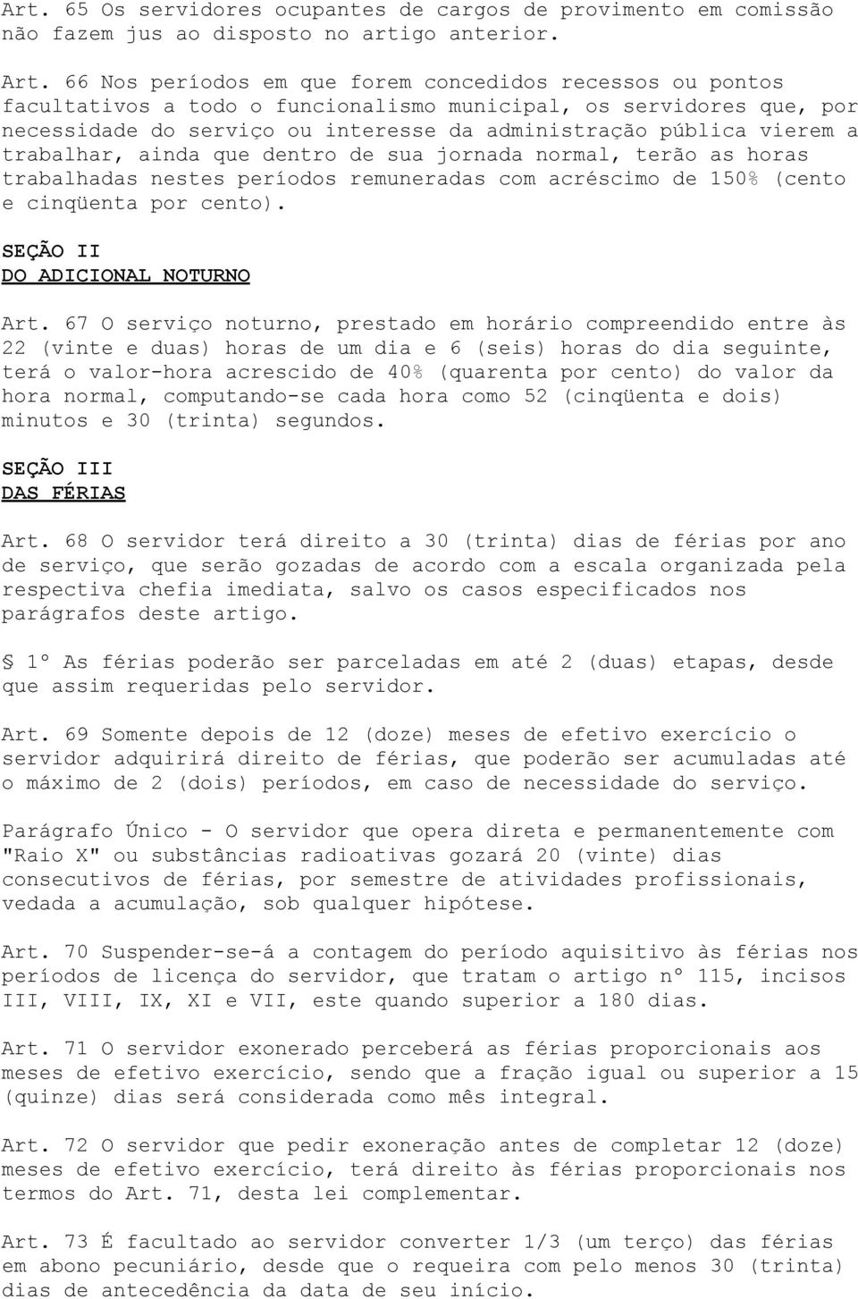 trabalhar, ainda que dentro de sua jornada normal, terão as horas trabalhadas nestes períodos remuneradas com acréscimo de 150% (cento e cinqüenta por cento). SEÇÃO II DO ADICIONAL NOTURNO Art.