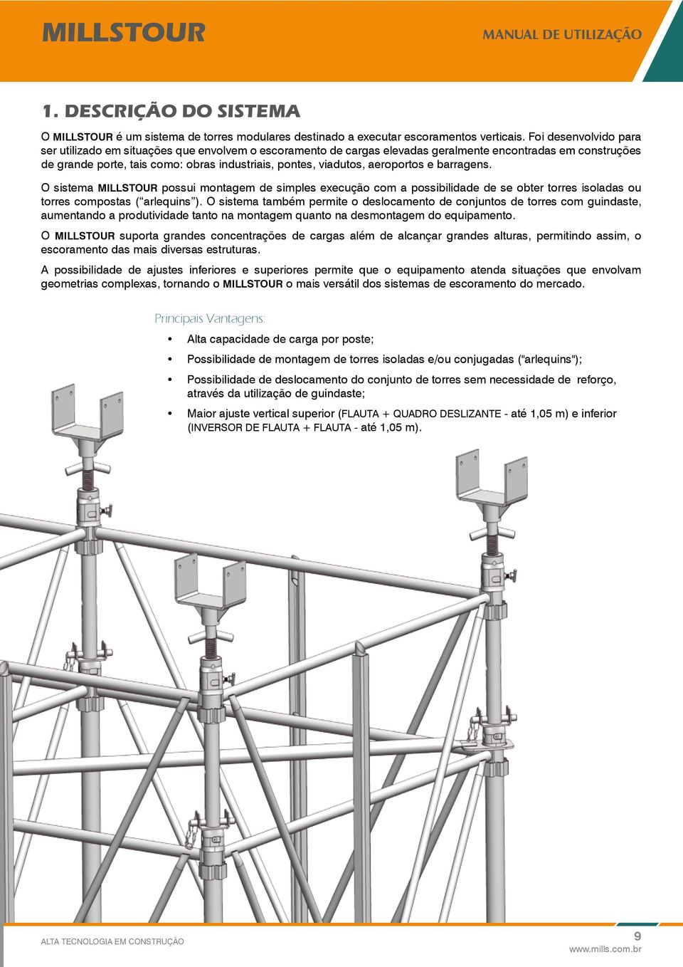 aeroportos e barragens. O sistema MILLSTOUR possui montagem de simples execução com a possibilidade de se obter torres isoladas ou torres compostas ( arlequins ).