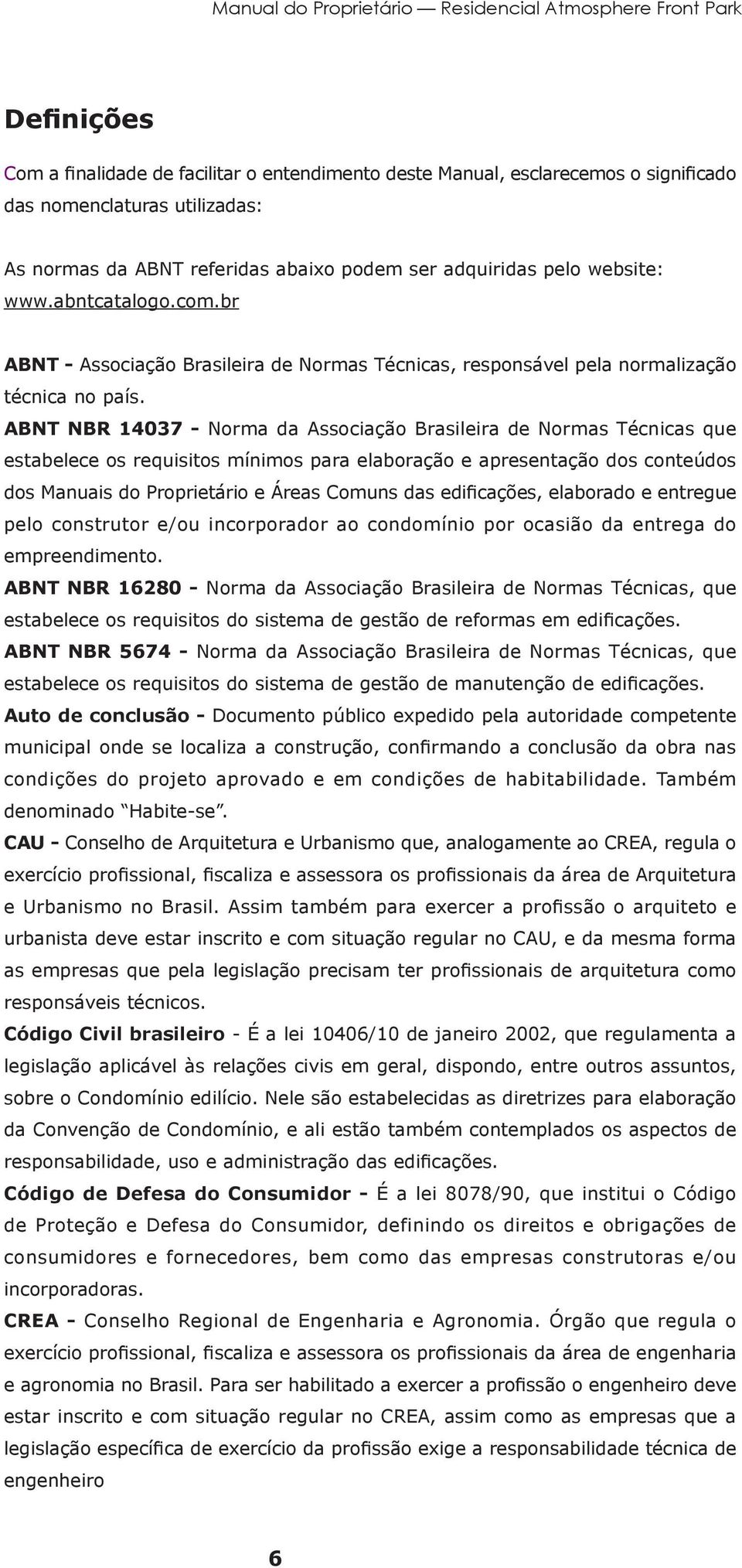 ABNT NBR 14037 - Norma da Associação Brasileira de Normas Técnicas que estabelece os requisitos mínimos para elaboração e apresentação dos conteúdos dos Manuais do Proprietário e Áreas Comuns das