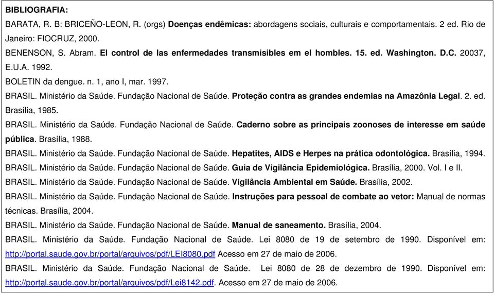 Fundação Nacional de Saúde. Proteção contra as grandes endemias na Amazônia Legal. 2. ed. Brasília, 1985. BRASIL. Ministério da Saúde. Fundação Nacional de Saúde.