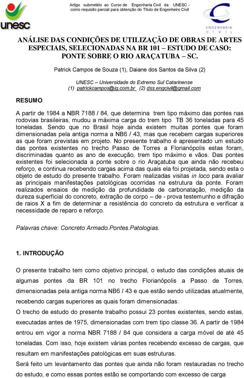 com A partir de 1984 a NBR 7188 / 84, que determina trem tipo máximo das pontes nas rodovias brasileiras, mudou a máxima carga do trem tipo TB 36 toneladas para 45 toneladas.