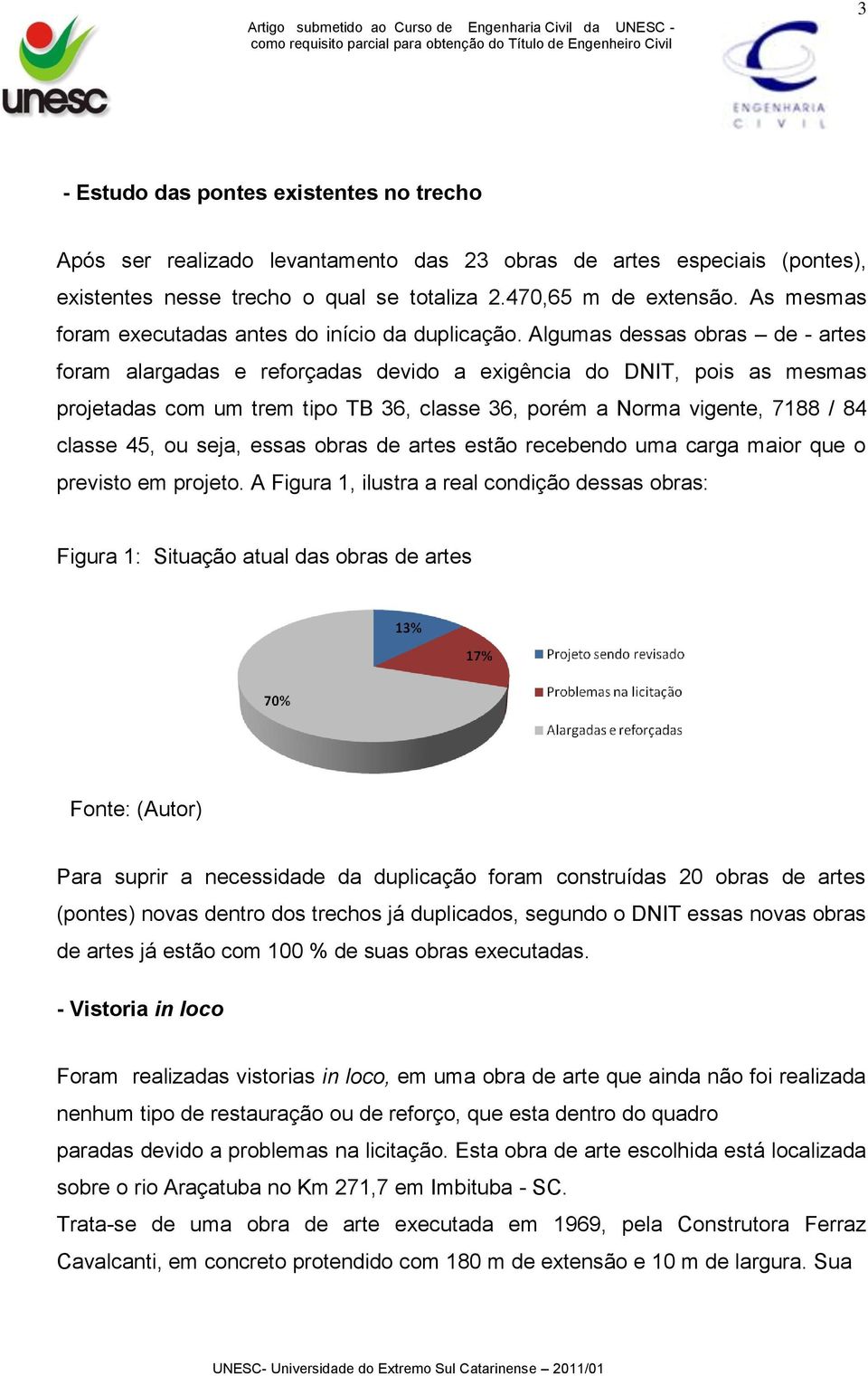 Algumas dessas obras de - artes foram alargadas e reforçadas devido a exigência do DNIT, pois as mesmas projetadas com um trem tipo TB 36, classe 36, porém a Norma vigente, 7188 / 84 classe 45, ou