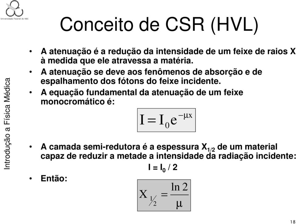 A equação fundamental da atenuação de um feixe monocromático é: I = I 0 e µ x A camada semi-redutora é a