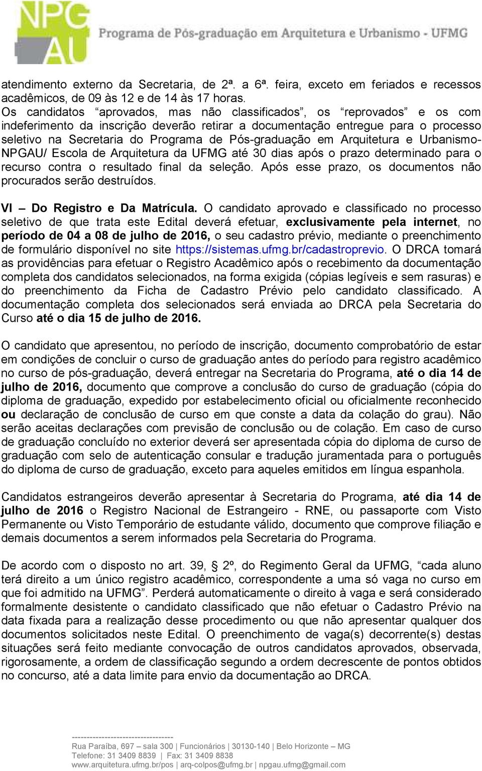 Pós-graduação em Arquitetura e Urbanismo- NPGAU/ Escola de Arquitetura da UFMG até 30 dias após o prazo determinado para o recurso contra o resultado final da seleção.