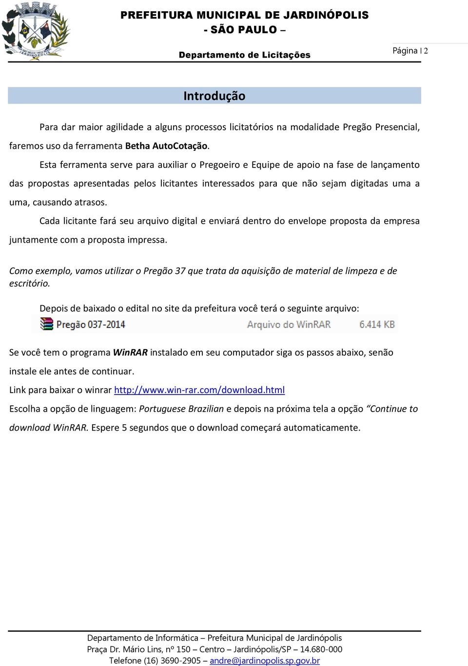 atrasos. Cada licitante fará seu arquivo digital e enviará dentro do envelope proposta da empresa juntamente com a proposta impressa.